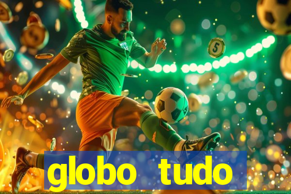 globo tudo absolutamente tudo